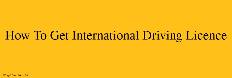 How To Get International Driving Licence