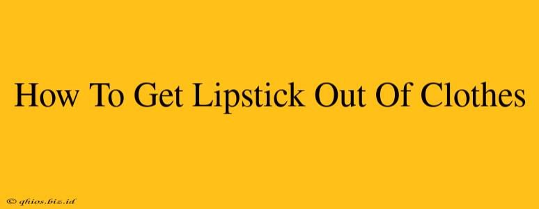 How To Get Lipstick Out Of Clothes