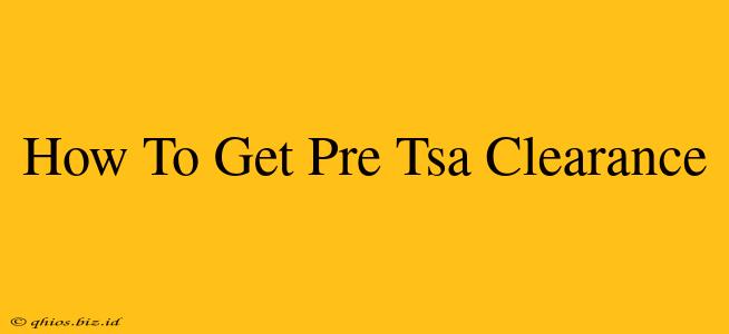 How To Get Pre Tsa Clearance