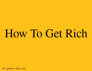 How To Get Rich