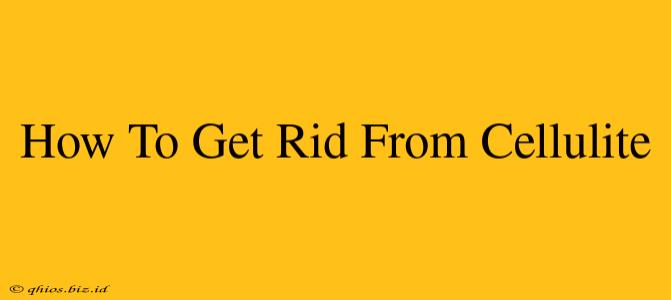 How To Get Rid From Cellulite