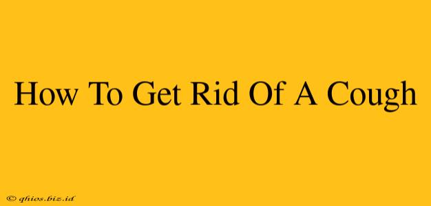How To Get Rid Of A Cough