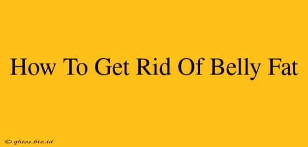 How To Get Rid Of Belly Fat
