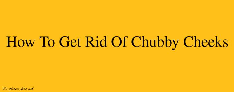 How To Get Rid Of Chubby Cheeks