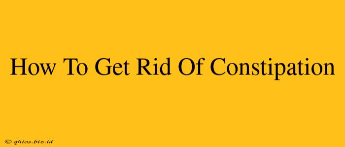 How To Get Rid Of Constipation
