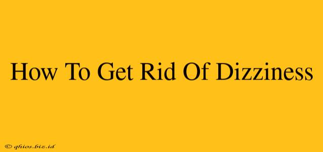How To Get Rid Of Dizziness
