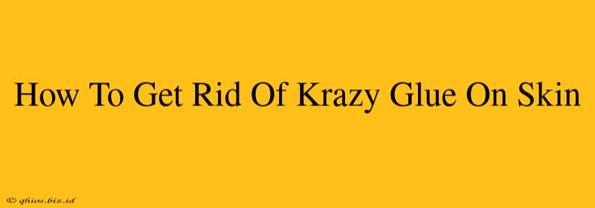 How To Get Rid Of Krazy Glue On Skin