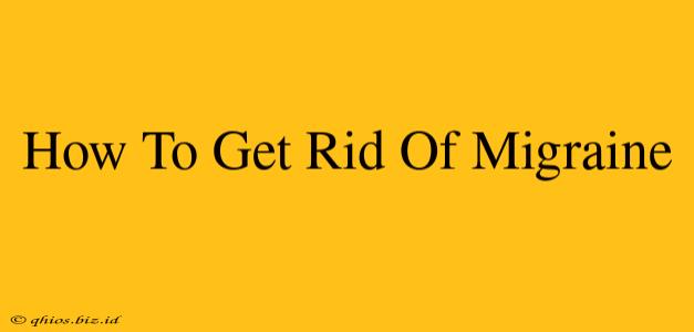 How To Get Rid Of Migraine