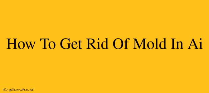 How To Get Rid Of Mold In Ai
