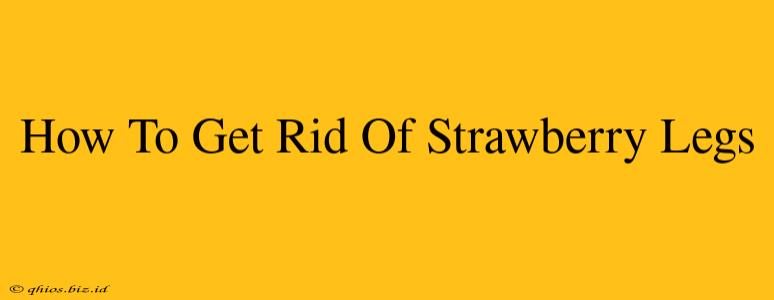 How To Get Rid Of Strawberry Legs