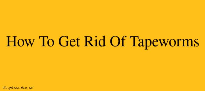 How To Get Rid Of Tapeworms