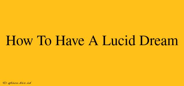 How To Have A Lucid Dream