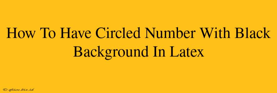 How To Have Circled Number With Black Background In Latex