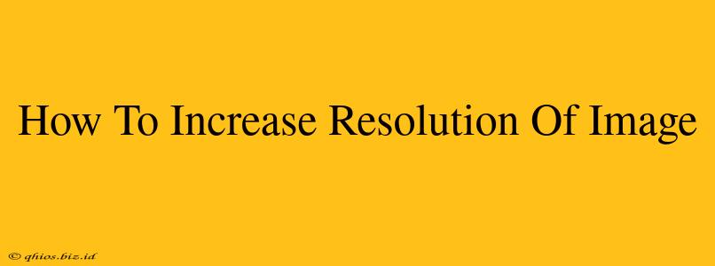 How To Increase Resolution Of Image