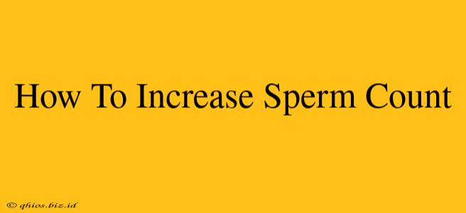 How To Increase Sperm Count