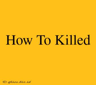 How To Killed