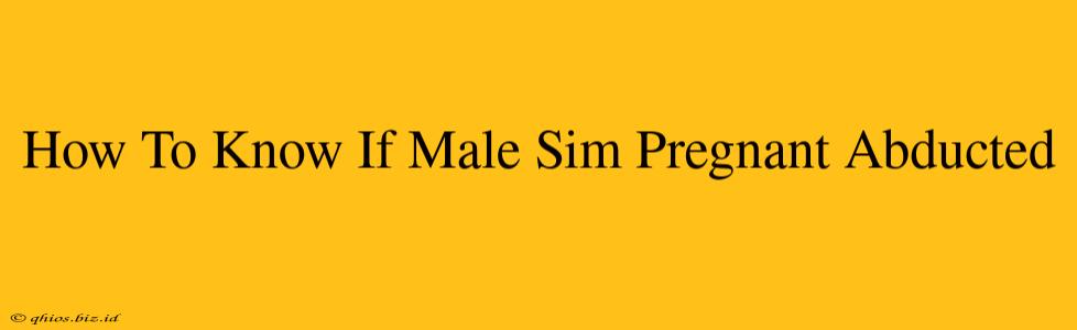 How To Know If Male Sim Pregnant Abducted