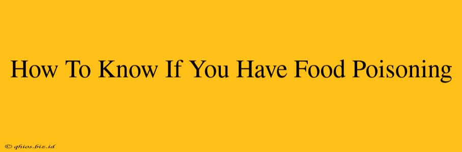 How To Know If You Have Food Poisoning