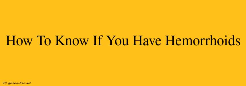 How To Know If You Have Hemorrhoids