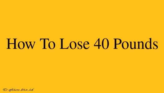 How To Lose 40 Pounds