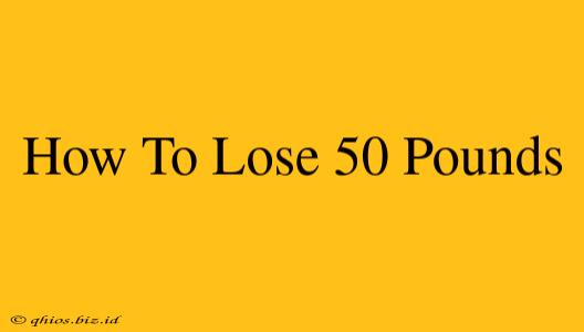 How To Lose 50 Pounds