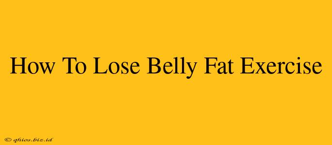 How To Lose Belly Fat Exercise
