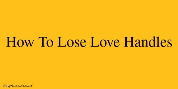 How To Lose Love Handles