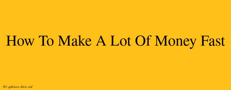 How To Make A Lot Of Money Fast