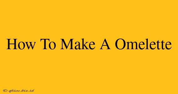 How To Make A Omelette