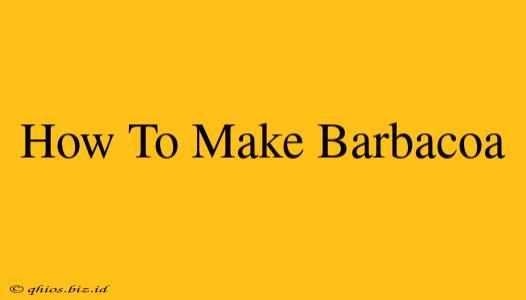 How To Make Barbacoa