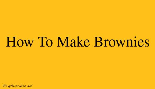 How To Make Brownies