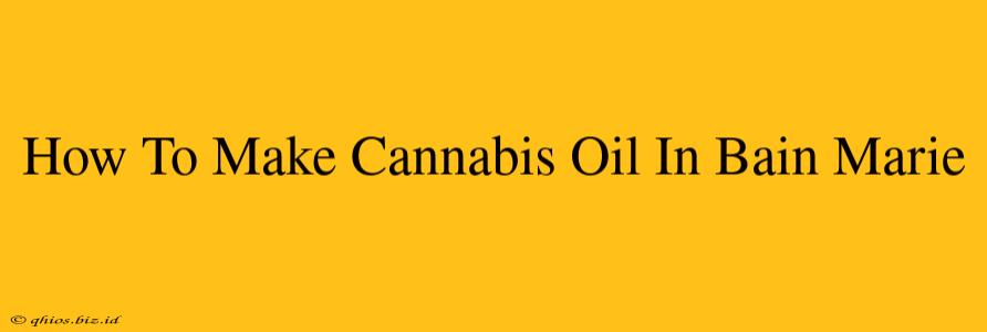 How To Make Cannabis Oil In Bain Marie
