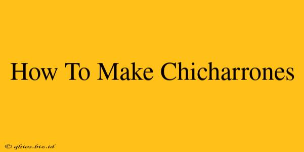 How To Make Chicharrones