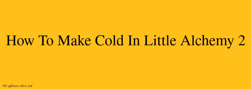 How To Make Cold In Little Alchemy 2
