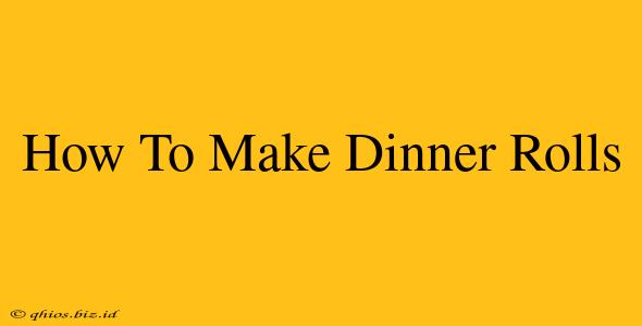 How To Make Dinner Rolls
