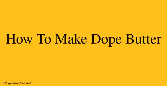 How To Make Dope Butter