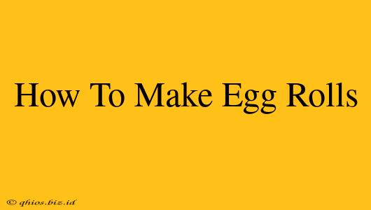 How To Make Egg Rolls