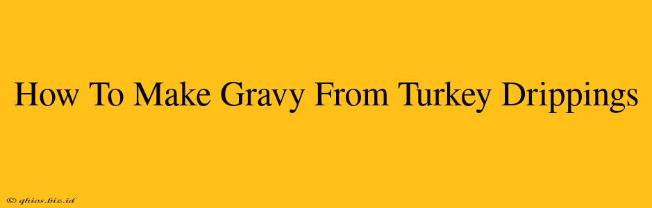 How To Make Gravy From Turkey Drippings