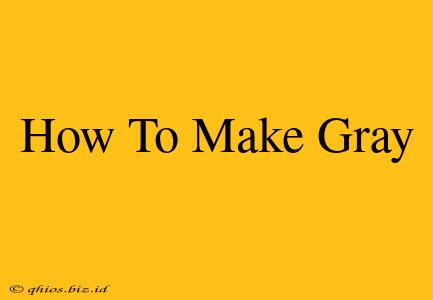 How To Make Gray