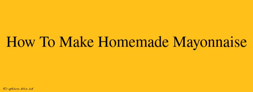 How To Make Homemade Mayonnaise