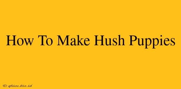 How To Make Hush Puppies