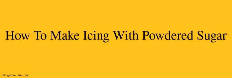 How To Make Icing With Powdered Sugar