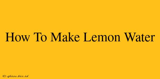 How To Make Lemon Water