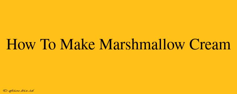 How To Make Marshmallow Cream
