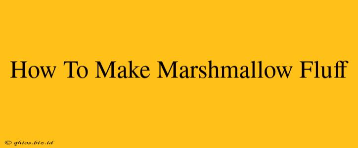 How To Make Marshmallow Fluff