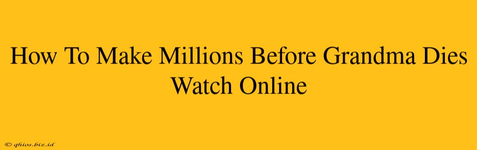How To Make Millions Before Grandma Dies Watch Online
