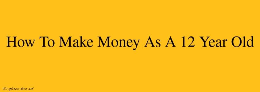 How To Make Money As A 12 Year Old