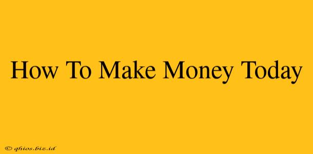 How To Make Money Today
