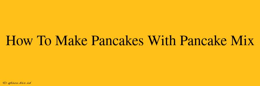 How To Make Pancakes With Pancake Mix