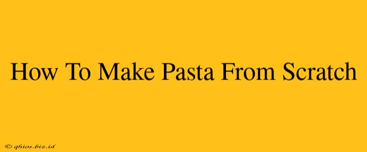 How To Make Pasta From Scratch